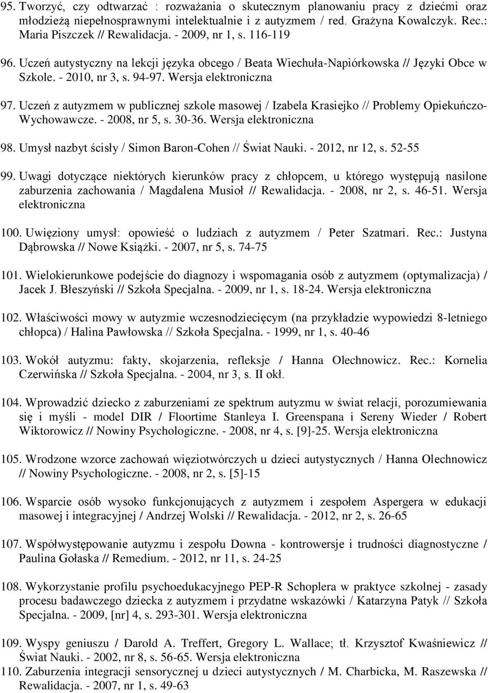 Uczeń z autyzmem w publicznej szkole masowej / Izabela Krasiejko // Problemy Opiekuńczo- Wychowawcze. - 2008, nr 5, s. 30-36. Wersja 98. Umysł nazbyt ścisły / Simon Baron-Cohen // Świat Nauki.