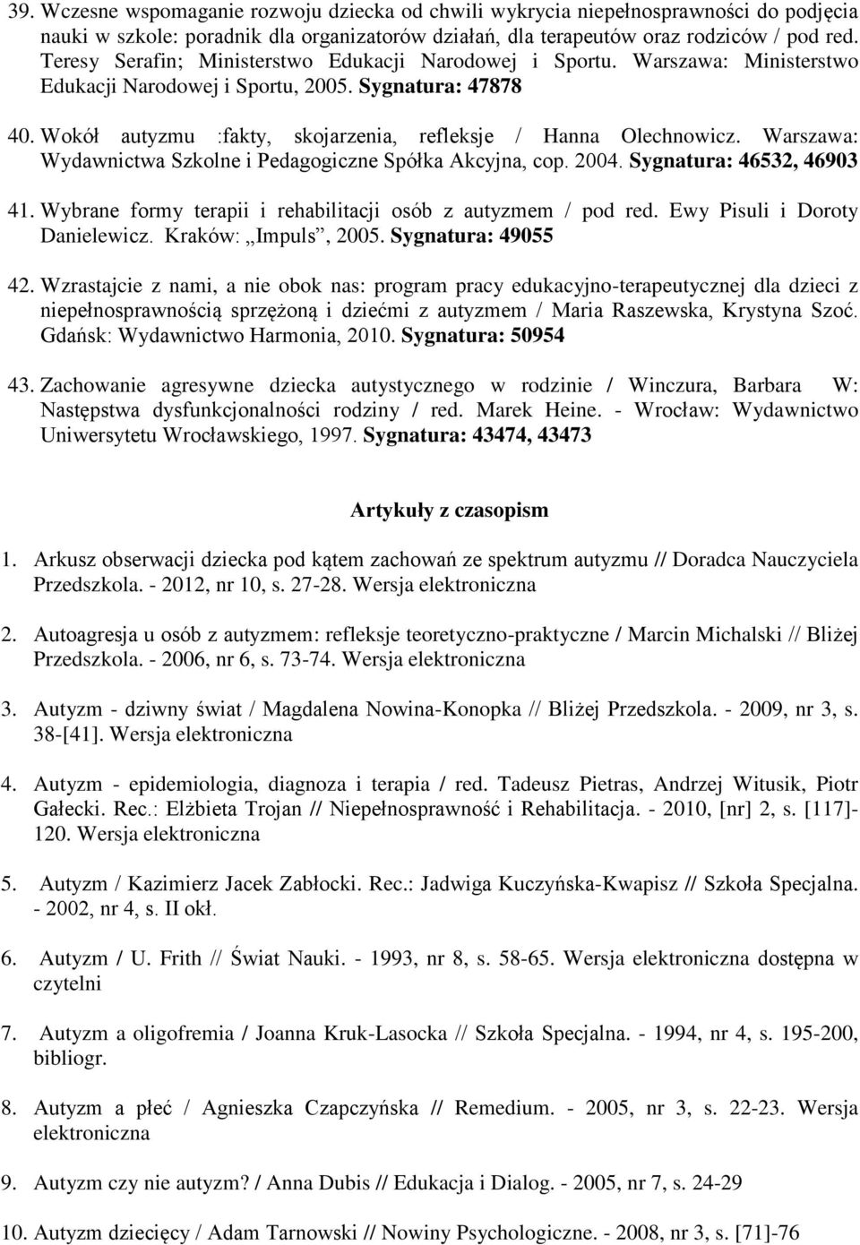 Wokół autyzmu :fakty, skojarzenia, refleksje / Hanna Olechnowicz. Warszawa: Wydawnictwa Szkolne i Pedagogiczne Spółka Akcyjna, cop. 2004. Sygnatura: 46532, 46903 41.