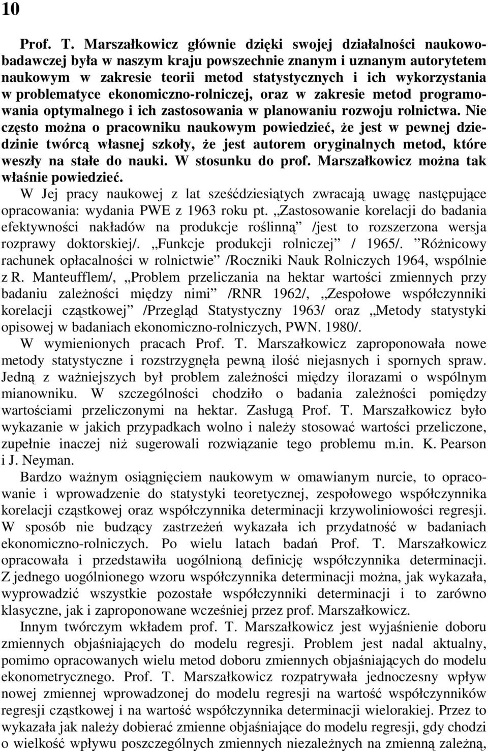 problematyce ekonomiczno-rolniczej, oraz w zakresie metod programowania optymalnego i ich zastosowania w planowaniu rozwoju rolnictwa.