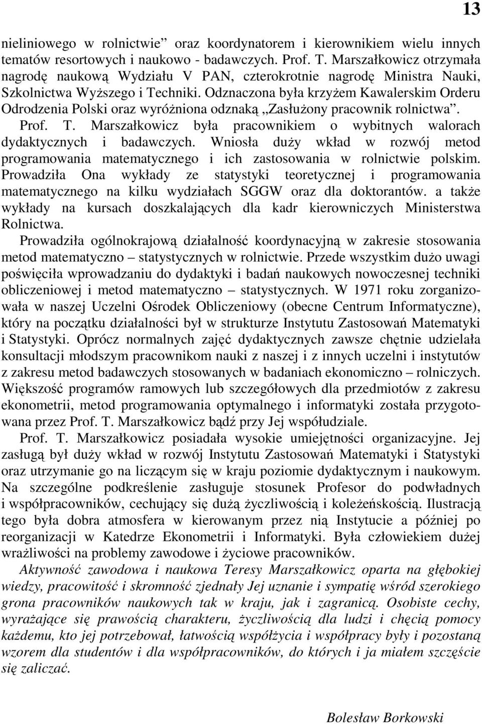 Odznaczona była krzyŝem Kawalerskim Orderu Odrodzenia Polski oraz wyróŝniona odznaką ZasłuŜony pracownik rolnictwa. Prof. T.