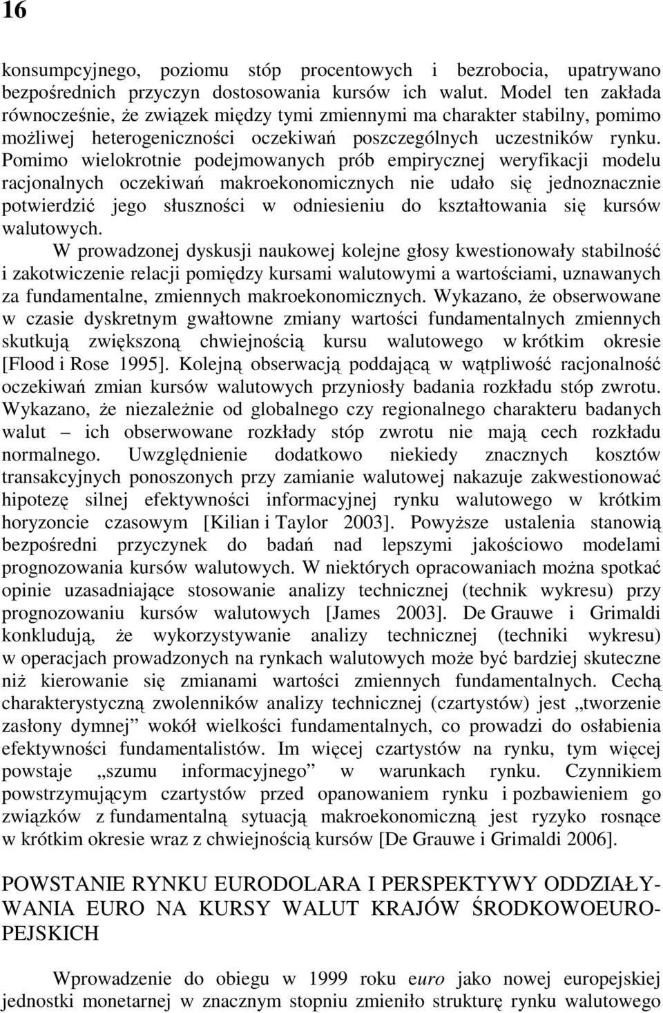 Pomimo wielokrotnie podejmowanych prób empirycznej weryfikacji modelu racjonalnych oczekiwań makroekonomicznych nie udało się jednoznacznie potwierdzić jego słuszności w odniesieniu do kształtowania