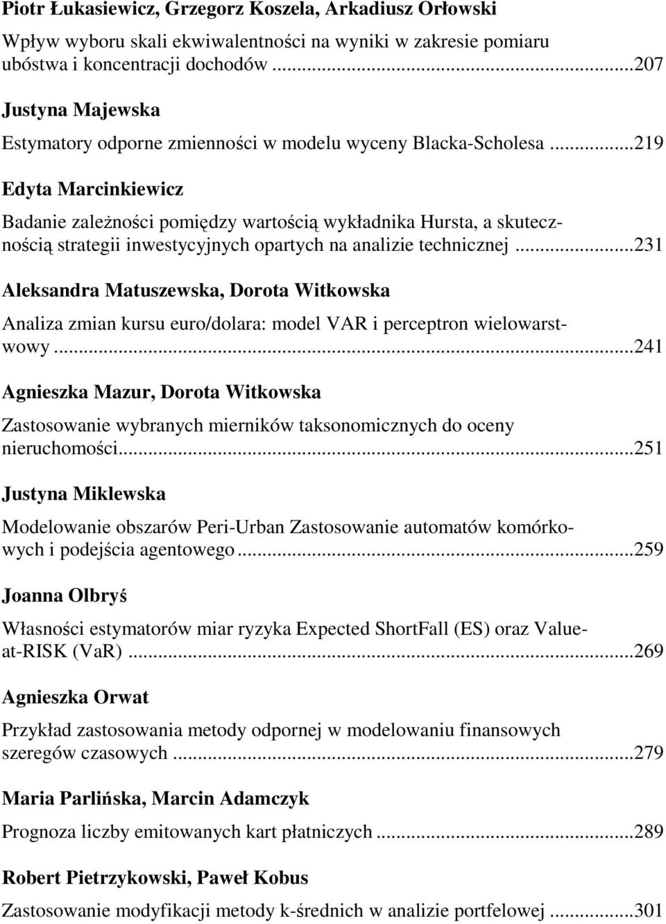 ..9 Edyta Marcinkiewicz Badanie zaleŝności pomiędzy wartością wykładnika Hursta, a skutecznością strategii inwestycyjnych opartych na analizie technicznej.