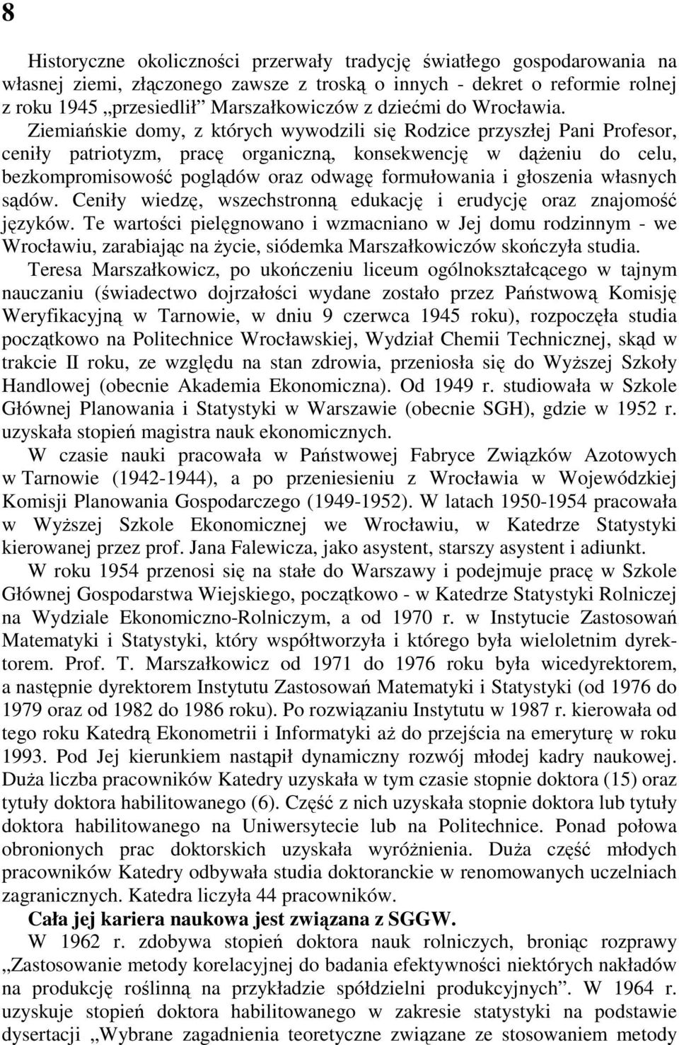 Ziemiańskie domy, z których wywodzili się Rodzice przyszłej Pani Profesor, ceniły patriotyzm, pracę organiczną, konsekwencję w dąŝeniu do celu, bezkompromisowość poglądów oraz odwagę formułowania i