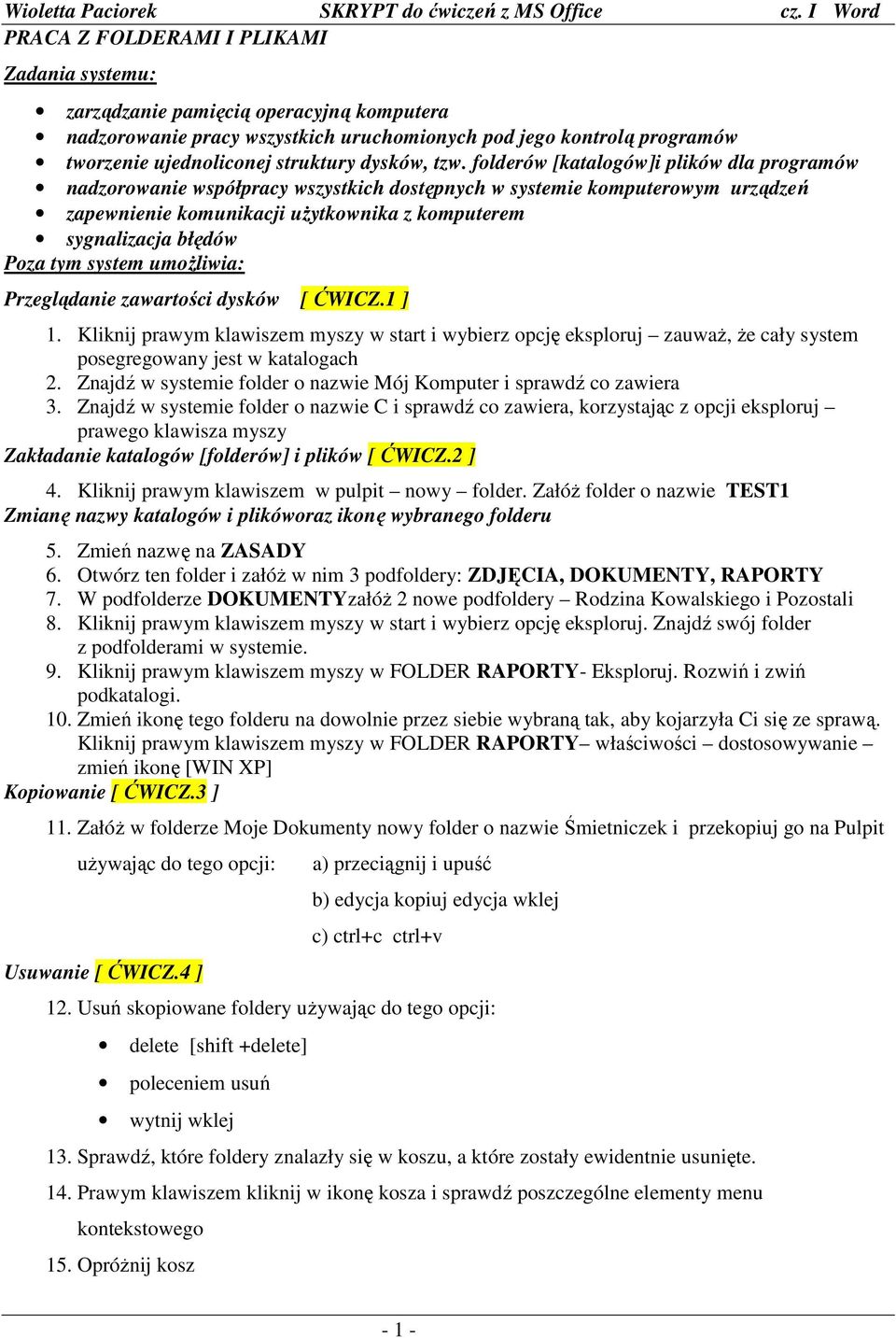 folderów [katalogów]i plików dla programów nadzorowanie współpracy wszystkich dostępnych w systemie komputerowym urządzeń zapewnienie komunikacji uŝytkownika z komputerem sygnalizacja błędów Poza tym