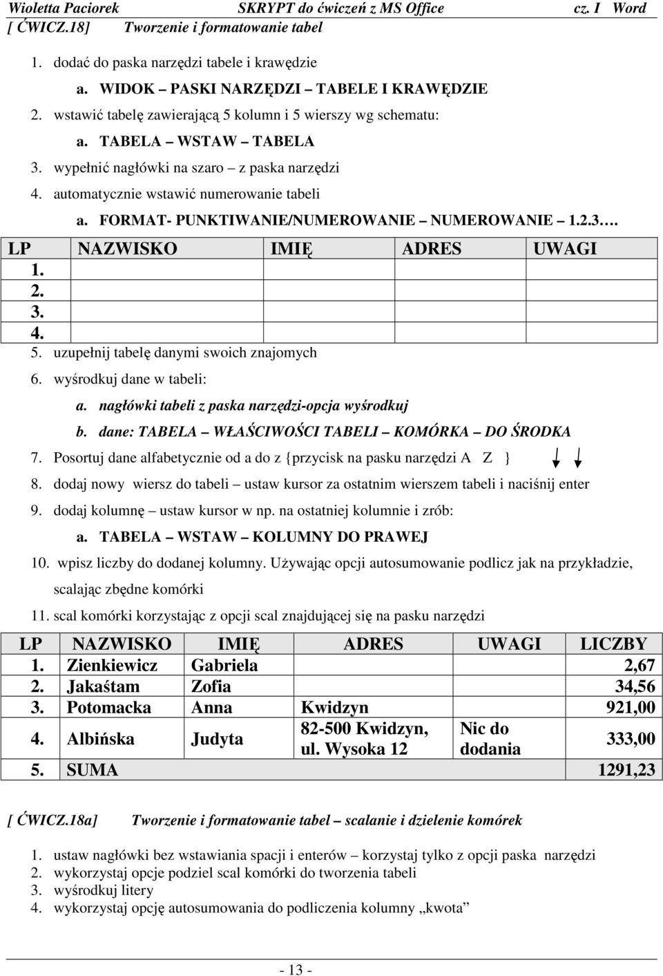 3. 4. 5. uzupełnij tabelę danymi swoich znajomych 6. wyśrodkuj dane w tabeli: a. nagłówki tabeli z paska narzędzi-opcja wyśrodkuj b. dane: TABELA WŁAŚCIWOŚCI TABELI KOMÓRKA DO ŚRODKA 7.