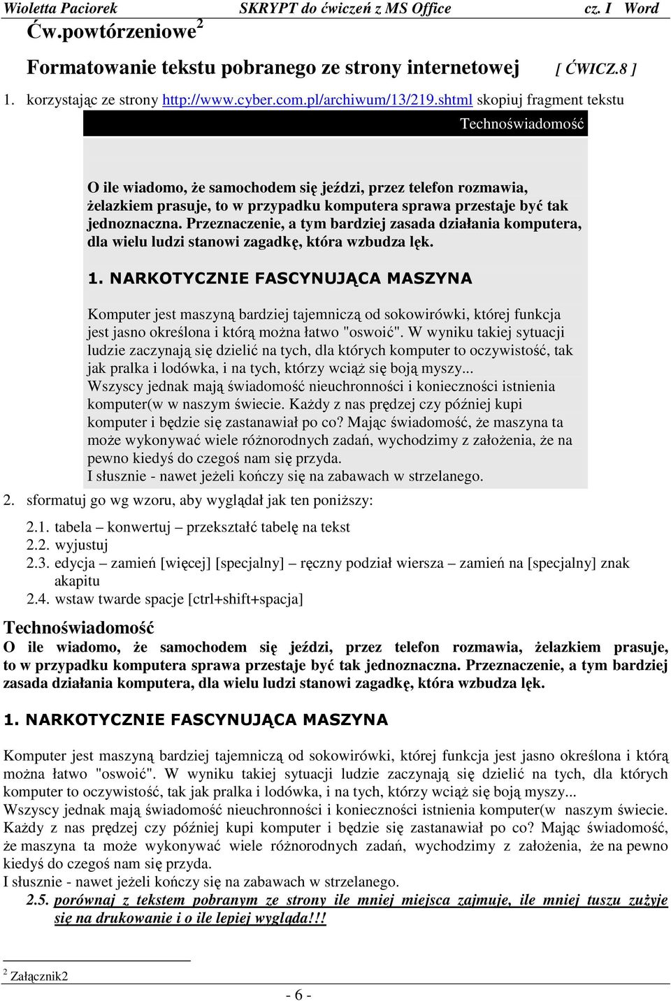 Przeznaczenie, a tym bardziej zasada działania komputera, dla wielu ludzi stanowi zagadkę, która wzbudza lęk. 1.