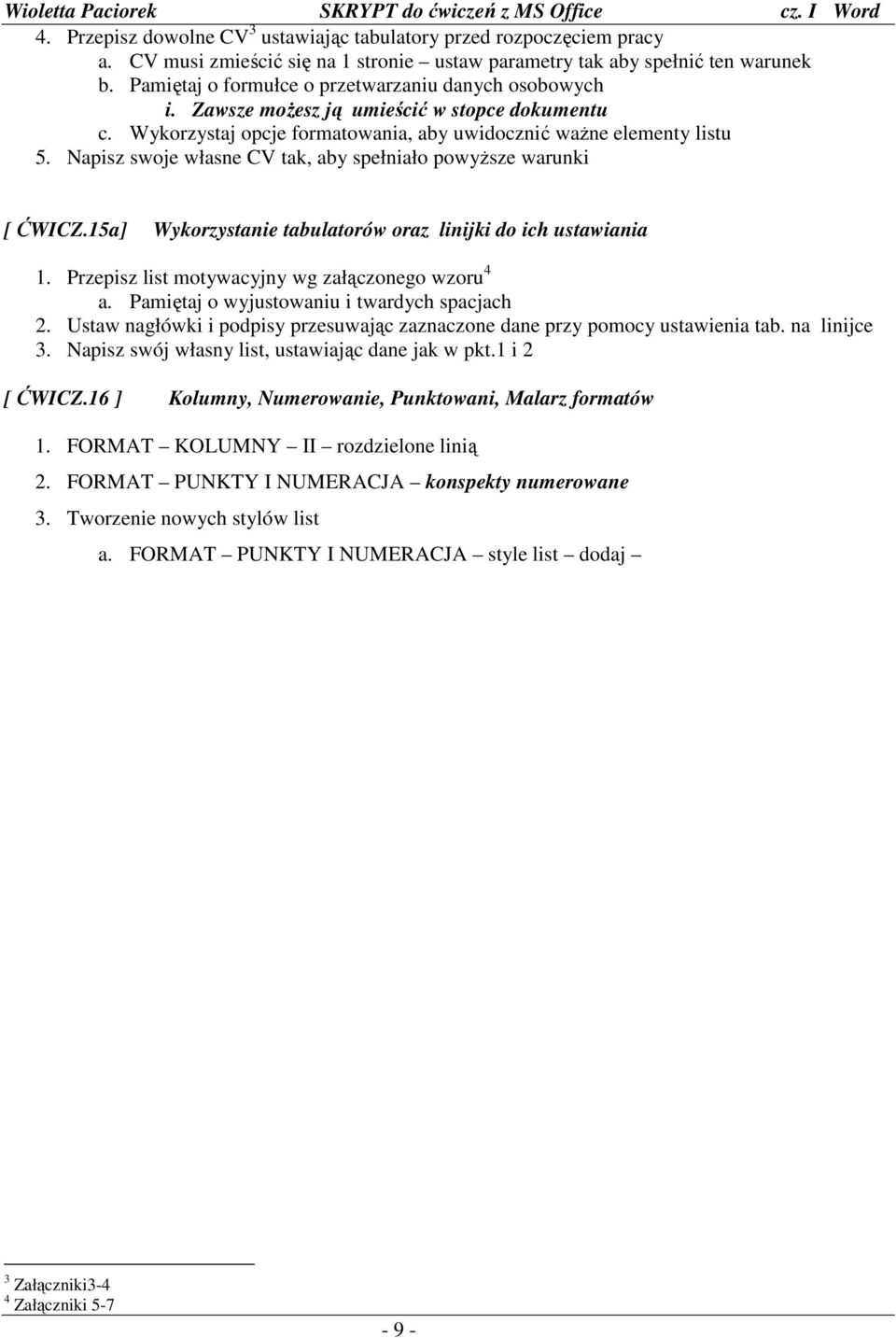 Napisz swoje własne CV tak, aby spełniało powyŝsze warunki [ ĆWICZ.15a] Wykorzystanie tabulatorów oraz linijki do ich ustawiania 1. Przepisz list motywacyjny wg załączonego wzoru 4 a.