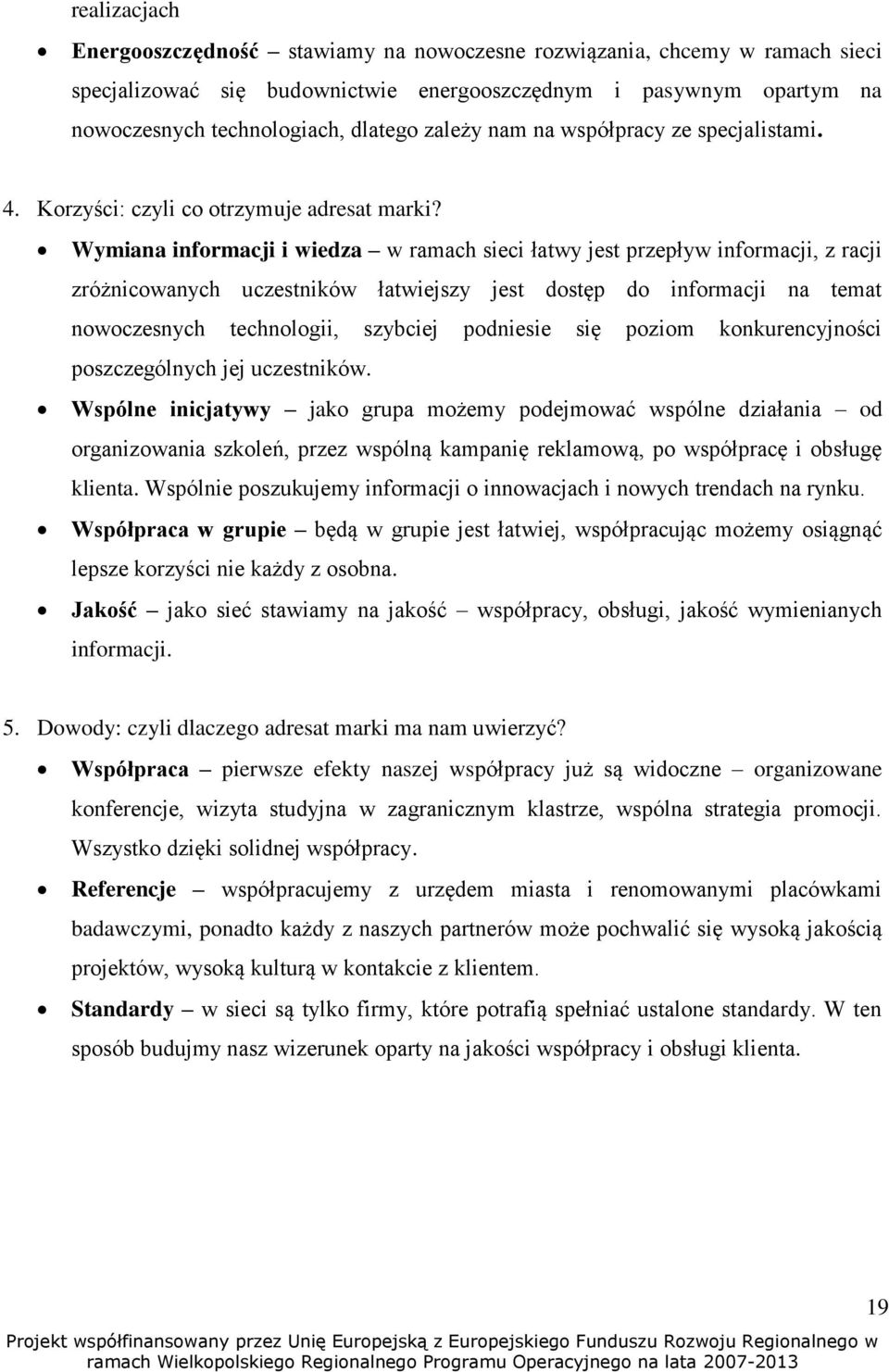 Wymiana informacji i wiedza w ramach sieci łatwy jest przepływ informacji, z racji zróżnicowanych uczestników łatwiejszy jest dostęp do informacji na temat nowoczesnych technologii, szybciej