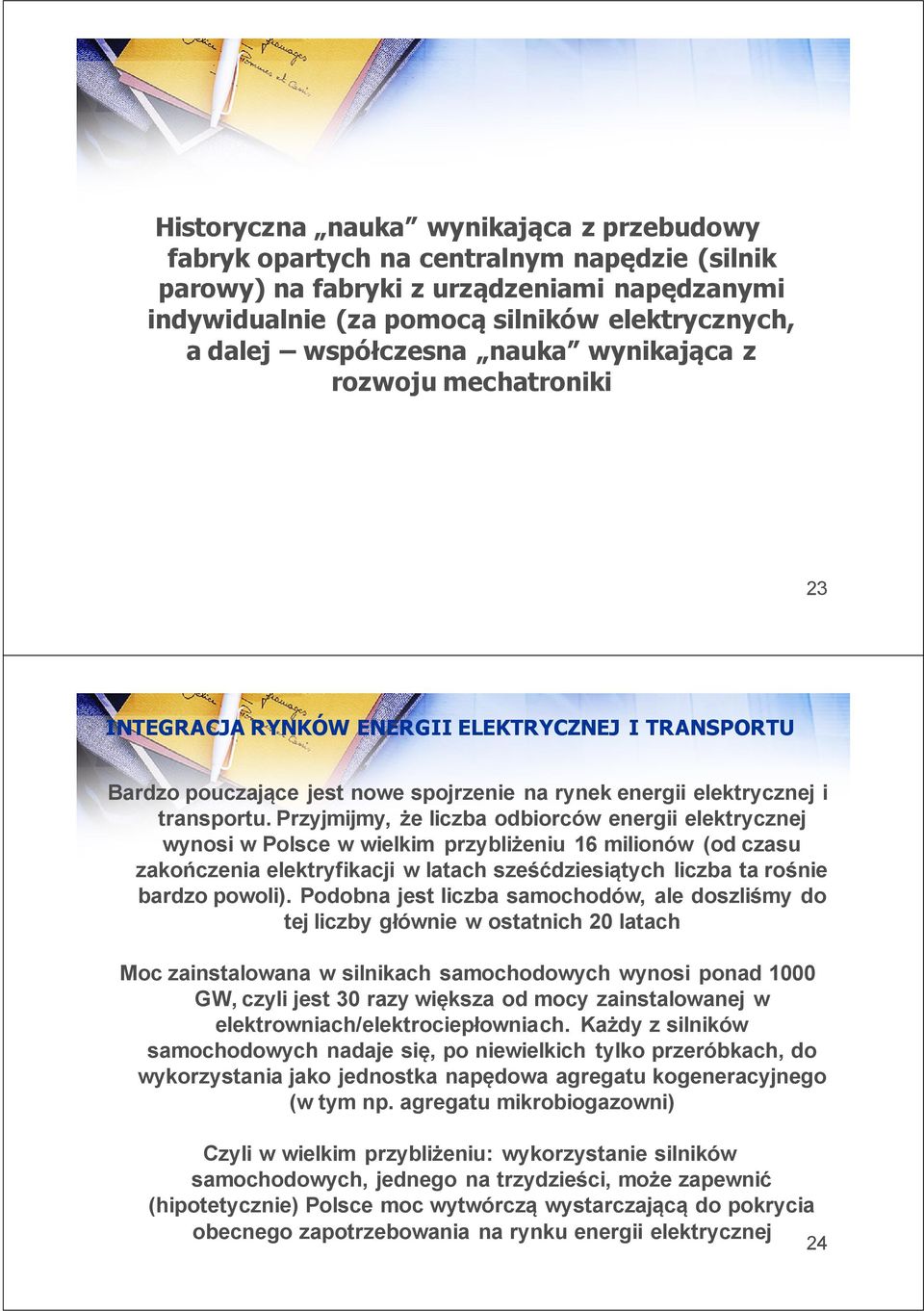 Przyjmijmy, że liczba odbiorców energii elektrycznej wynosi w Polsce w wielkim przybliżeniu 16 milionów (od czasu zakończenia elektryfikacji w latach sześćdziesiątych liczba ta rośnie bardzo powoli).