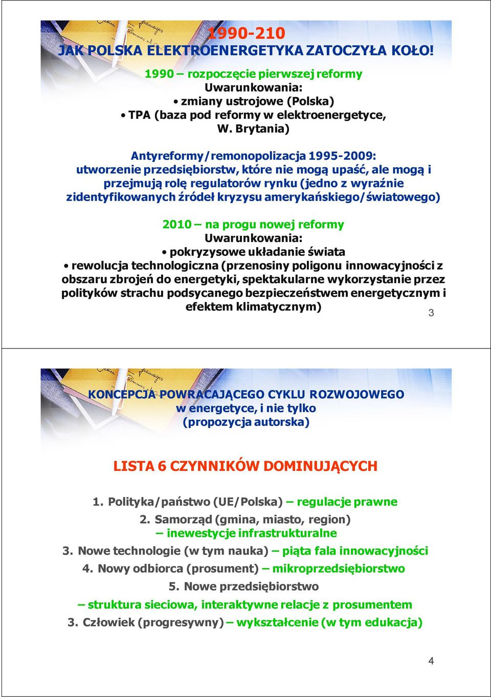 amerykańskiego/światowego) 2010 na progu nowej reformy Uwarunkowania: pokryzysowe układanie świata rewolucja technologiczna (przenosiny poligonu innowacyjności z obszaru zbrojeń do energetyki,