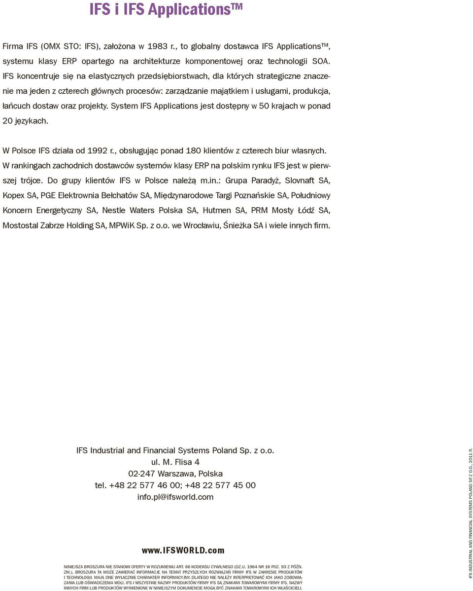 projekty. System IFS Applications jest dostępny w 50 krajach w ponad 20 językach. W Polsce IFS działa od 1992 r., obsługując ponad 180 klientów z czterech biur własnych.