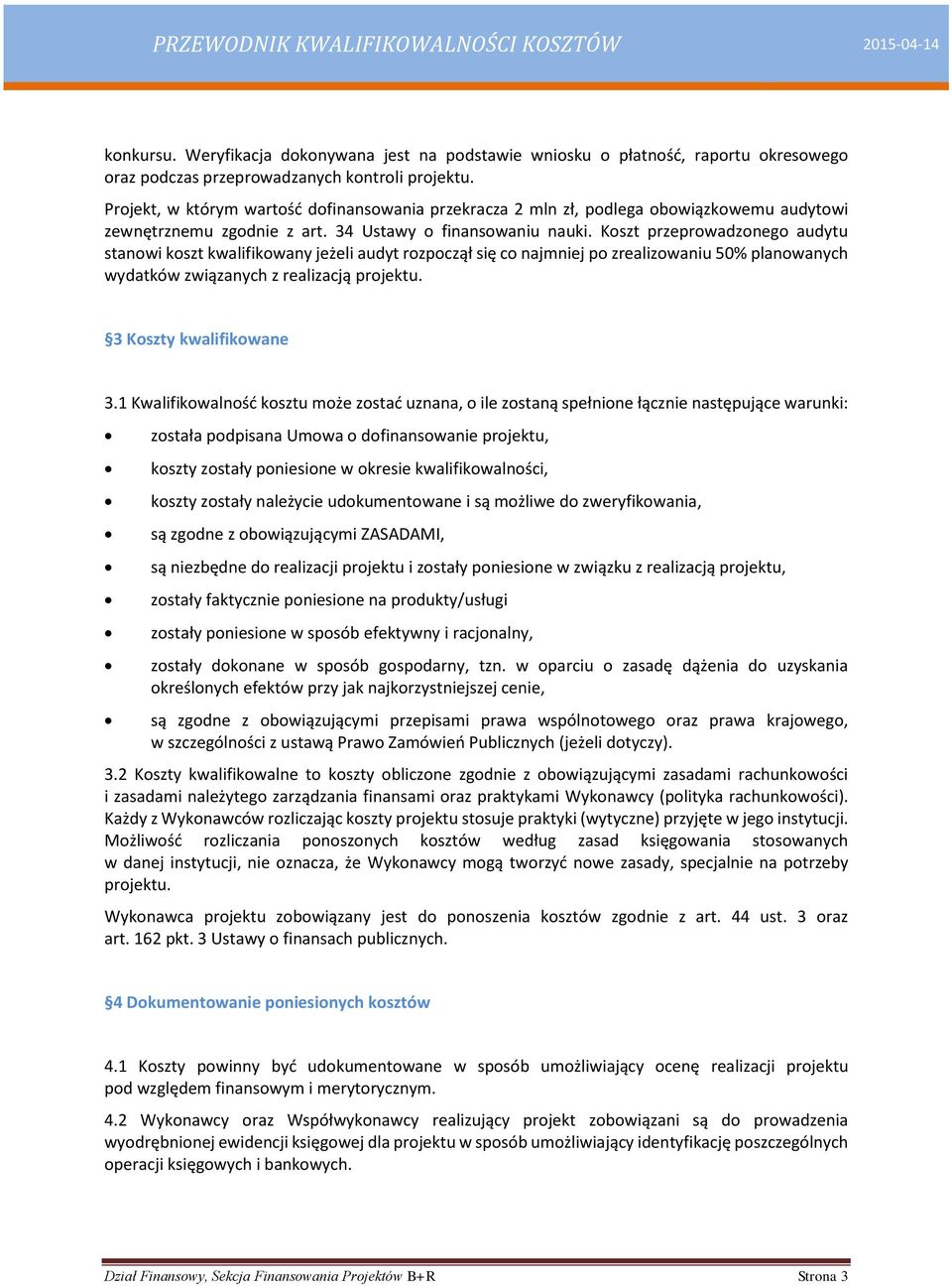 Koszt przeprowadzonego audytu stanowi koszt kwalifikowany jeżeli audyt rozpoczął się co najmniej po zrealizowaniu 50% planowanych wydatków związanych z realizacją projektu. 3 Koszty kwalifikowane 3.