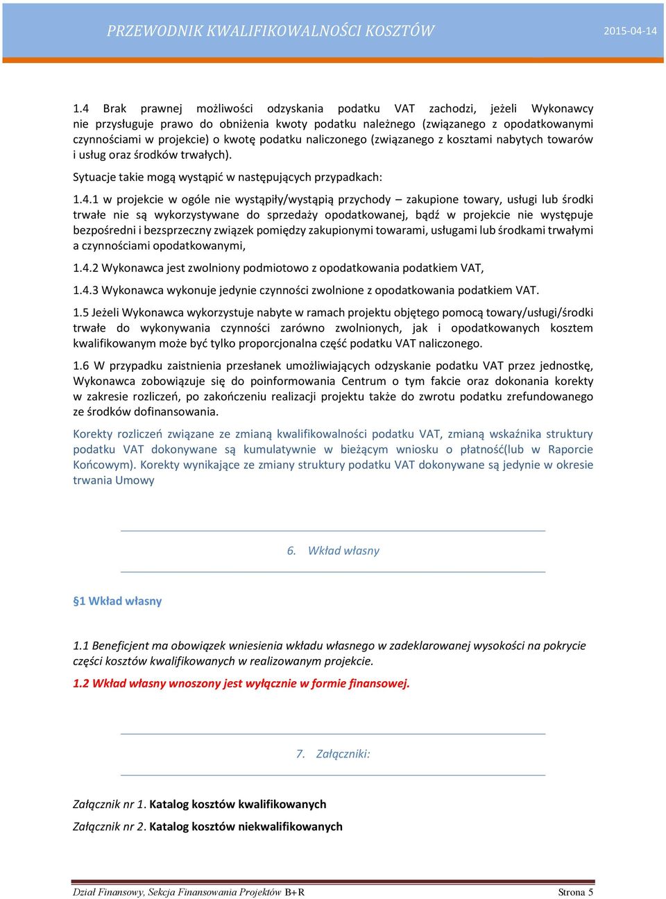 1 w projekcie w ogóle nie wystąpiły/wystąpią przychody zakupione towary, usługi lub środki trwałe nie są wykorzystywane do sprzedaży opodatkowanej, bądź w projekcie nie występuje bezpośredni i