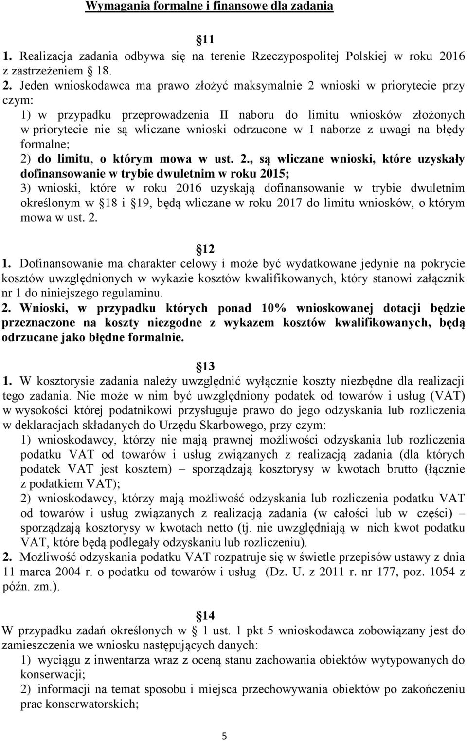 Jeden wnioskodawca ma prawo złożyć maksymalnie 2 wnioski w priorytecie przy czym: 1) w przypadku przeprowadzenia II naboru do limitu wniosków złożonych w priorytecie nie są wliczane wnioski odrzucone