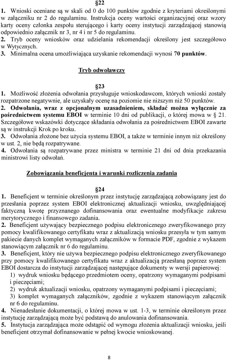 Tryb oceny wniosków oraz udzielania rekomendacji określony jest szczegółowo w Wytycznych. 3. Minimalna ocena umożliwiająca uzyskanie rekomendacji wynosi 70 punktów. Tryb odwoławczy 23 1.