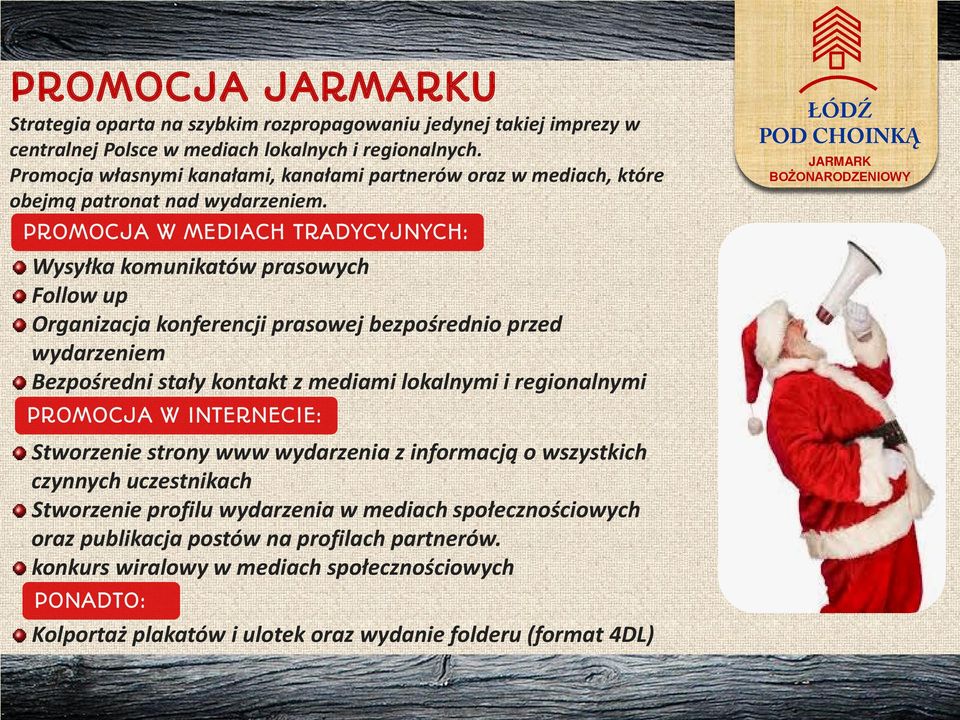 PROMOCJA W MEDIACH TRADYCYJNYCH: Wysyłka komunikatów prasowych Follow up Organizacja konferencji prasowej bezpośrednio przed wydarzeniem Bezpośredni stały kontakt z mediami lokalnymi i