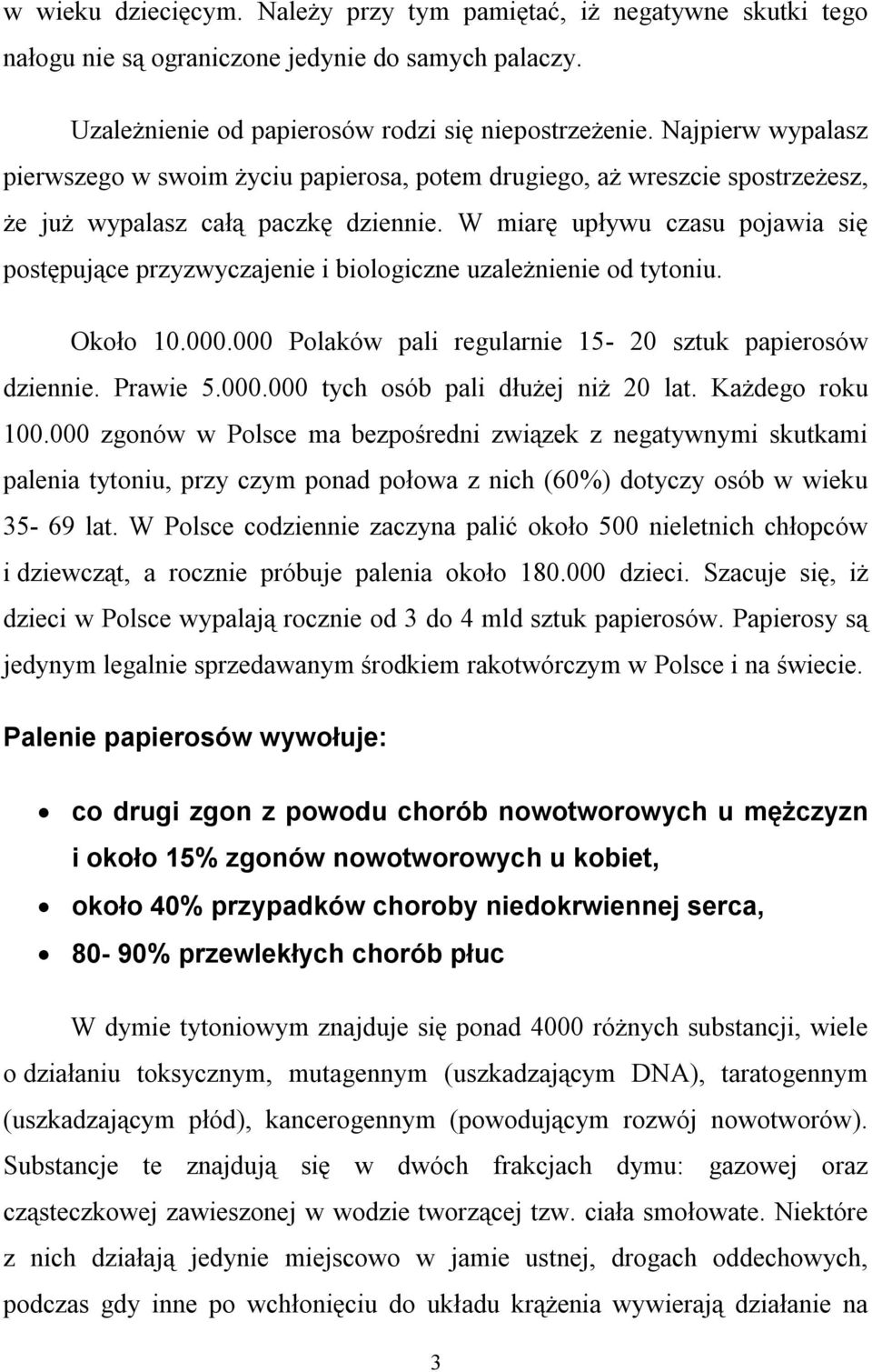 W miarę upływu czasu pojawia się postępujące przyzwyczajenie i biologiczne uzależnienie od tytoniu. Około 10.000.000 Polaków pali regularnie 15-20 sztuk papierosów dziennie. Prawie 5.000.000 tych osób pali dłużej niż 20 lat.