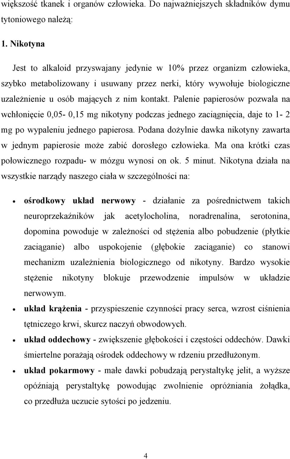 Palenie papierosów pozwala na wchłonięcie 0,05-0,15 mg nikotyny podczas jednego zaciągnięcia, daje to 1-2 mg po wypaleniu jednego papierosa.