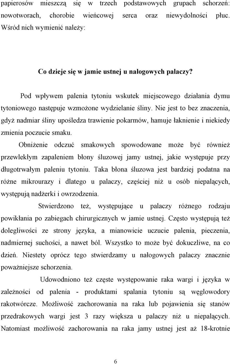 Nie jest to bez znaczenia, gdyż nadmiar śliny upośledza trawienie pokarmów, hamuje łaknienie i niekiedy zmienia poczucie smaku.