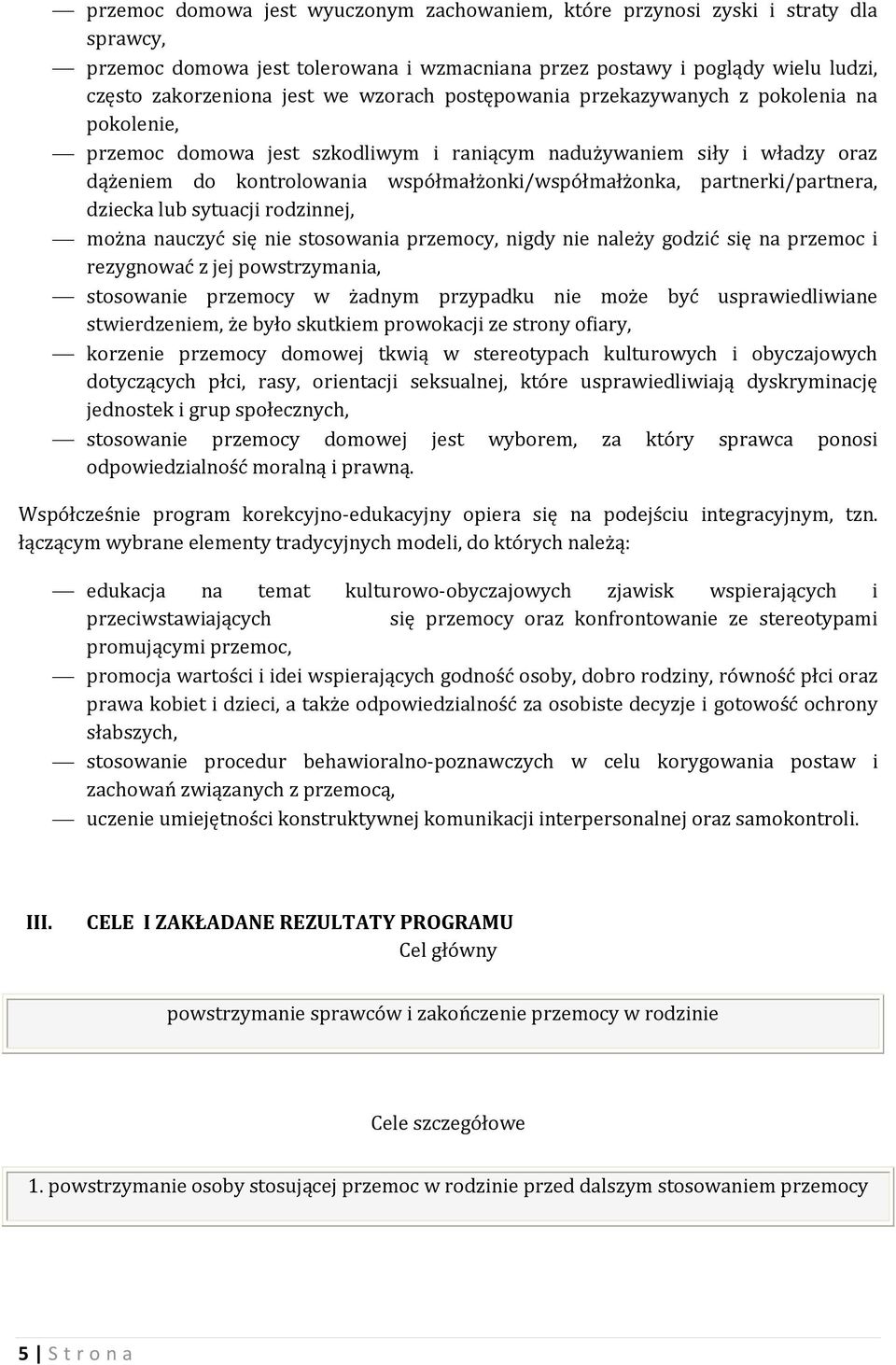 partnerki/partnera, dziecka lub sytuacji rodzinnej, można nauczyć się nie stosowania przemocy, nigdy nie należy godzić się na przemoc i rezygnować z jej powstrzymania, stosowanie przemocy w żadnym