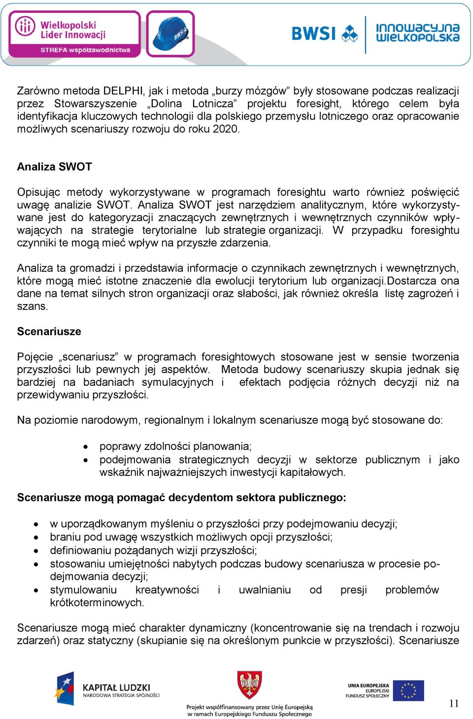 Analiza SWOT Opisując metody wykorzystywane w programach foresightu warto również poświęcić uwagę analizie SWOT.