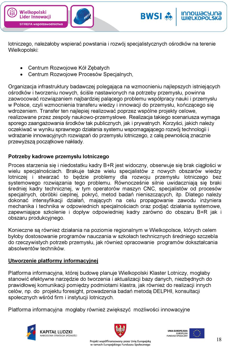 palącego problemu współpracy nauki i przemysłu w Polsce, czyli wzmocnienia transferu wiedzy i innowacji do przemysłu, kończącego się wdrożeniem.