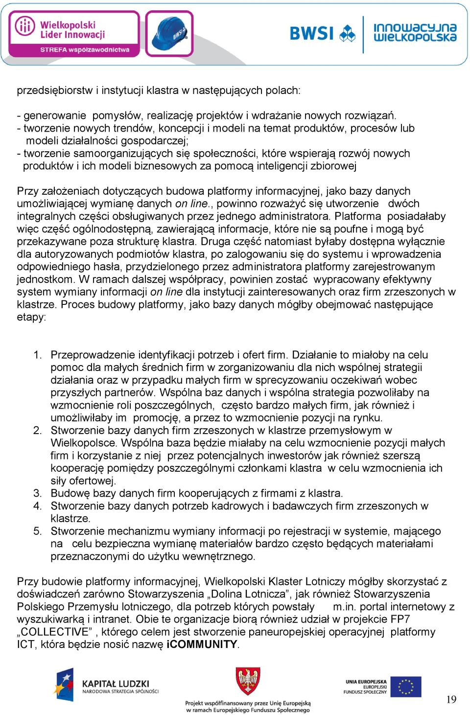 produktów i ich modeli biznesowych za pomocą inteligencji zbiorowej Przy założeniach dotyczących budowa platformy informacyjnej, jako bazy danych umożliwiającej wymianę danych on line.