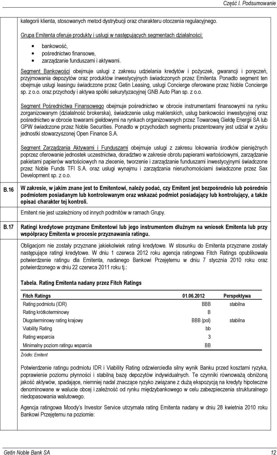 Segment Bankowości obejmuje usługi z zakresu udzielania kredytów i pożyczek, gwarancji i poręczeń, przyjmowania depozytów oraz produktów inwestycyjnych świadczonych przez Emitenta.