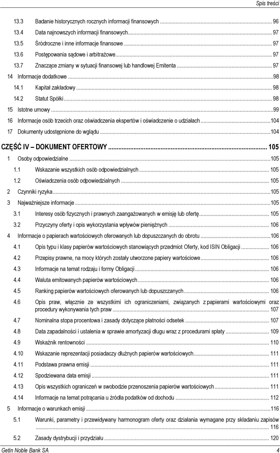 .. 99 16 Informacje osób trzecich oraz oświadczenia ekspertów i oświadczenie o udziałach... 104 17 Dokumenty udostępnione do wglądu... 104 CZĘŚĆ IV DOKUMENT OFERTOWY... 105 1 Osoby odpowiedzialne.