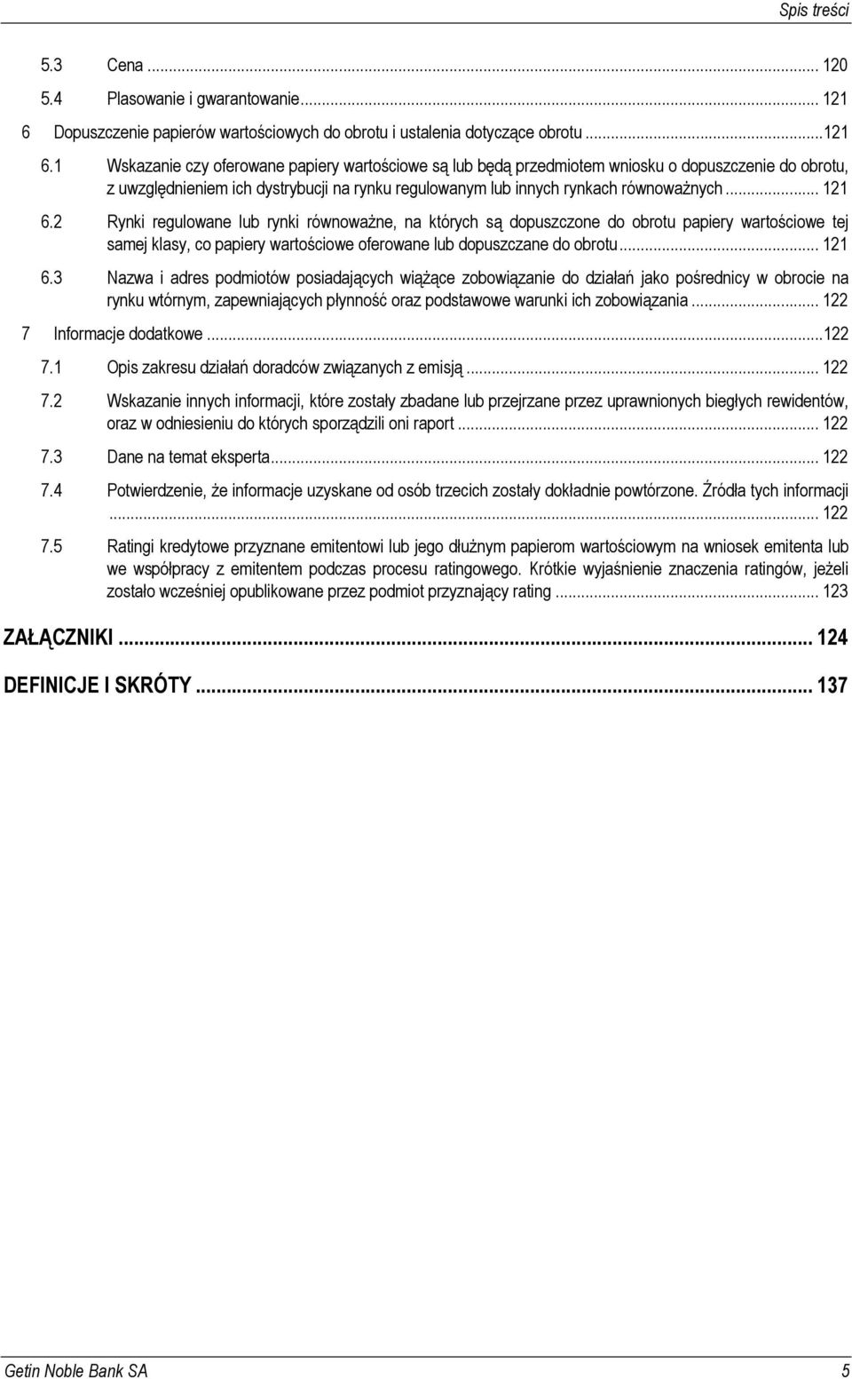 1 Wskazanie czy oferowane papiery wartościowe są lub będą przedmiotem wniosku o dopuszczenie do obrotu, z uwzględnieniem ich dystrybucji na rynku regulowanym lub innych rynkach równoważnych... 121 6.