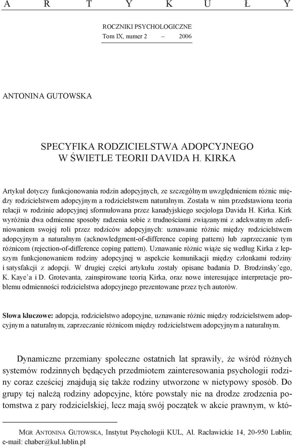 Została w nim przedstawiona teoria relacji w rodzinie adopcyjnej sformułowana przez kanadyjskiego socjologa Davida H. Kirka.