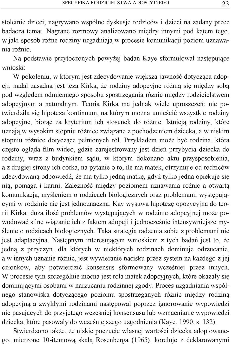 Na podstawie przytoczonych powyej bada Kaye sformułował nastpujce wnioski: W pokoleniu, w którym jest zdecydowanie wiksza jawno dotyczca adopcji, nadal zasadna jest teza Kirka, e rodziny adopcyjne