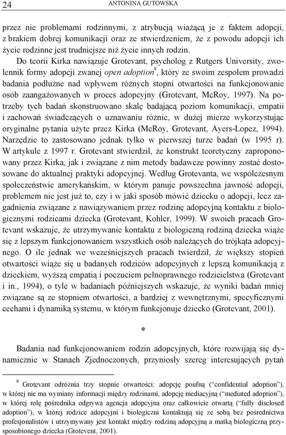 Do teorii Kirka nawizuje Grotevant, psycholog z Rutgers University, zwolennik formy adopcji zwanej open adoption 8, 1 który ze swoim zespołem prowadzi badania podłune nad wpływem rónych stopni