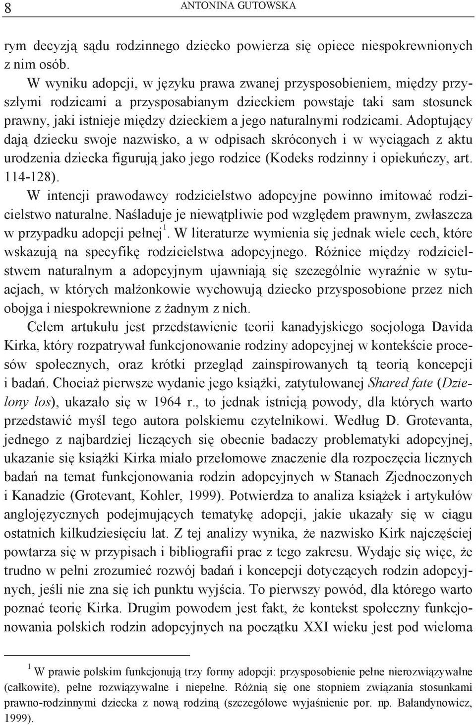 rodzicami. Adoptujcy daj dziecku swoje nazwisko, a w odpisach skróconych i w wycigach z aktu urodzenia dziecka figuruj jako jego rodzice (Kodeks rodzinny i opiekuczy, art. 114-128).