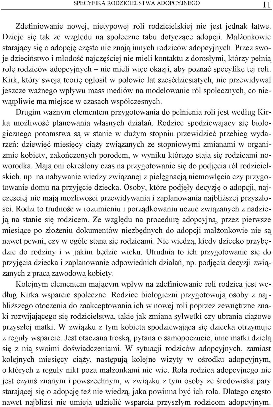 Przez swoje dziecistwo i młodo najczciej nie mieli kontaktu z dorosłymi, którzy pełni rol rodziców adopcyjnych nie mieli wic okazji, aby pozna specyfik tej roli.