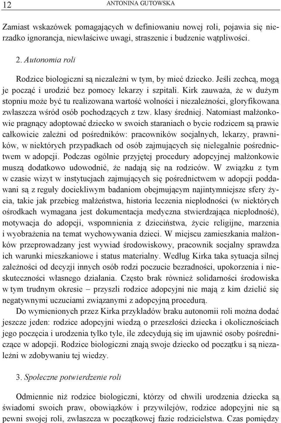 Kirk zauwaa, e w duym stopniu moe by tu realizowana warto wolnoci i niezalenoci, gloryfikowana zwłaszcza wród osób pochodzcych z tzw. klasy redniej.