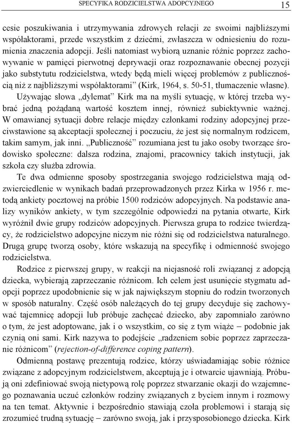 Jeli natomiast wybior uznanie rónic poprzez zachowywanie w pamici pierwotnej deprywacji oraz rozpoznawanie obecnej pozycji jako substytutu rodzicielstwa, wtedy bd mieli wicej problemów z publicznoci