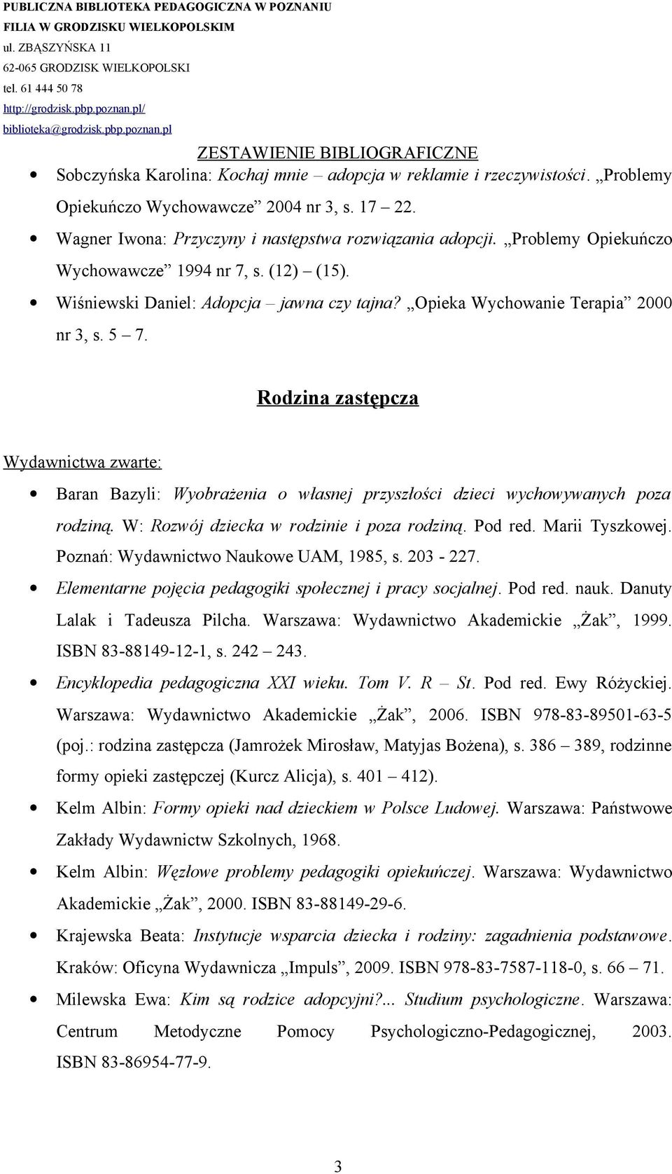 Rodzina zastępcza Wydawnictwa zwarte: Baran Bazyli: Wyobrażenia o własnej przyszłości dzieci wychowywanych poza rodziną. W: Rozwój dziecka w rodzinie i poza rodziną. Pod red. Marii Tyszkowej.