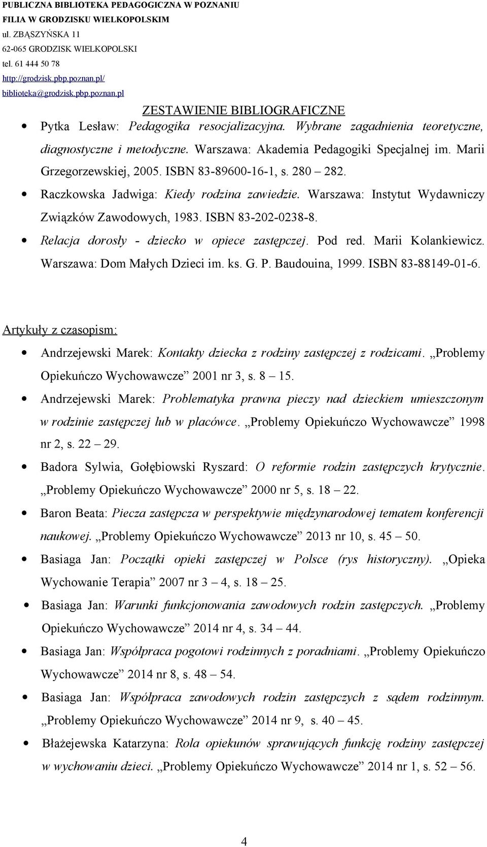 Marii Kolankiewicz. Warszawa: Dom Małych Dzieci im. ks. G. P. Baudouina, 1999. ISBN 83-88149-01-6. Artykuły z czasopism: Andrzejewski Marek: Kontakty dziecka z rodziny zastępczej z rodzicami.