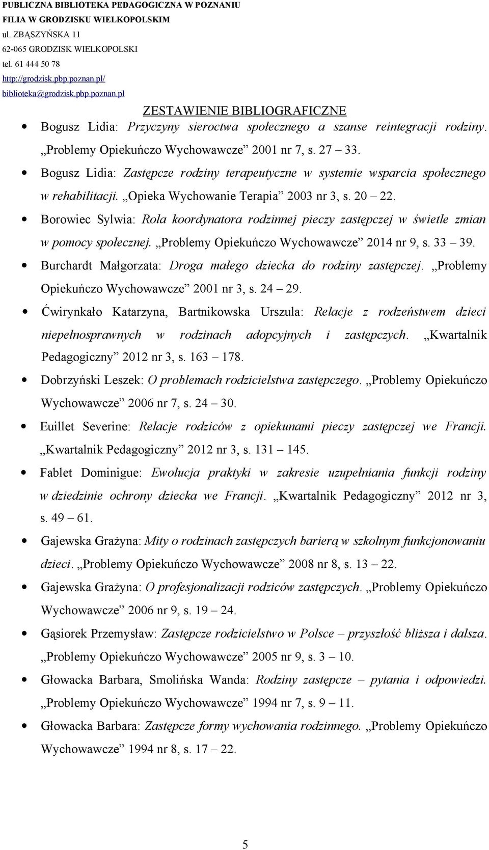 Borowiec Sylwia: Rola koordynatora rodzinnej pieczy zastępczej w świetle zmian w pomocy społecznej. Problemy Opiekuńczo Wychowawcze 2014 nr 9, s. 33 39.