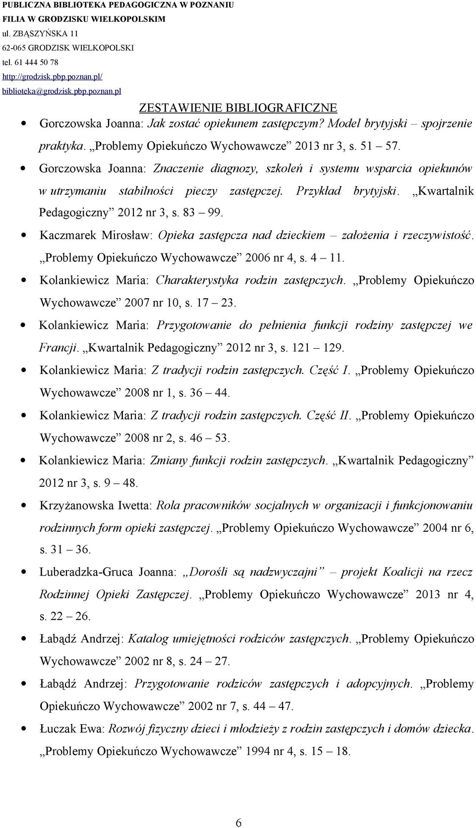 Kaczmarek Mirosław: Opieka zastępcza nad dzieckiem założenia i rzeczywistość. Problemy Opiekuńczo Wychowawcze 2006 nr 4, s. 4 11. Kolankiewicz Maria: Charakterystyka rodzin zastępczych.