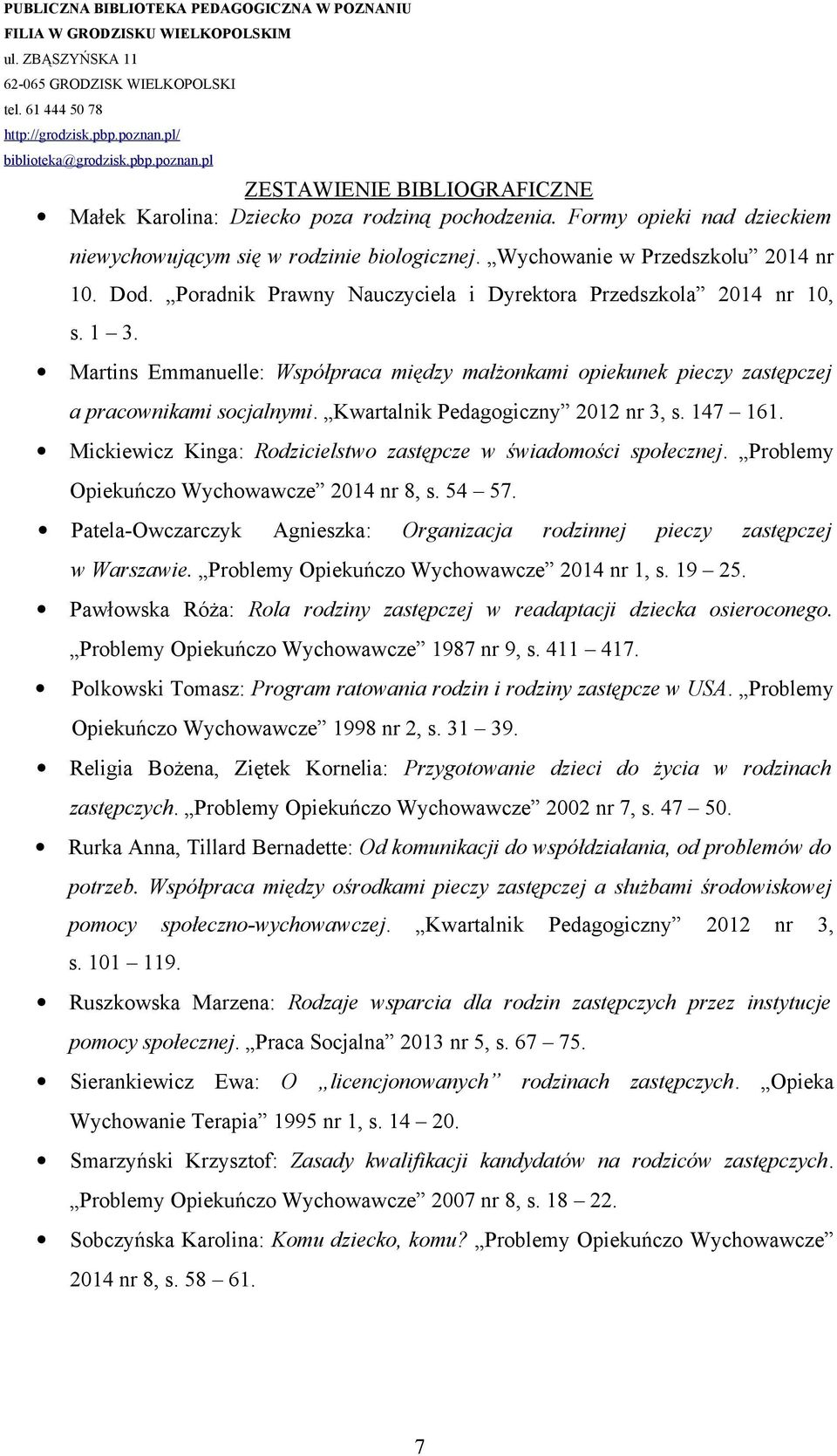 Kwartalnik Pedagogiczny 2012 nr 3, s. 147 161. Mickiewicz Kinga: Rodzicielstwo zastępcze w świadomości społecznej. Problemy Opiekuńczo Wychowawcze 2014 nr 8, s. 54 57.