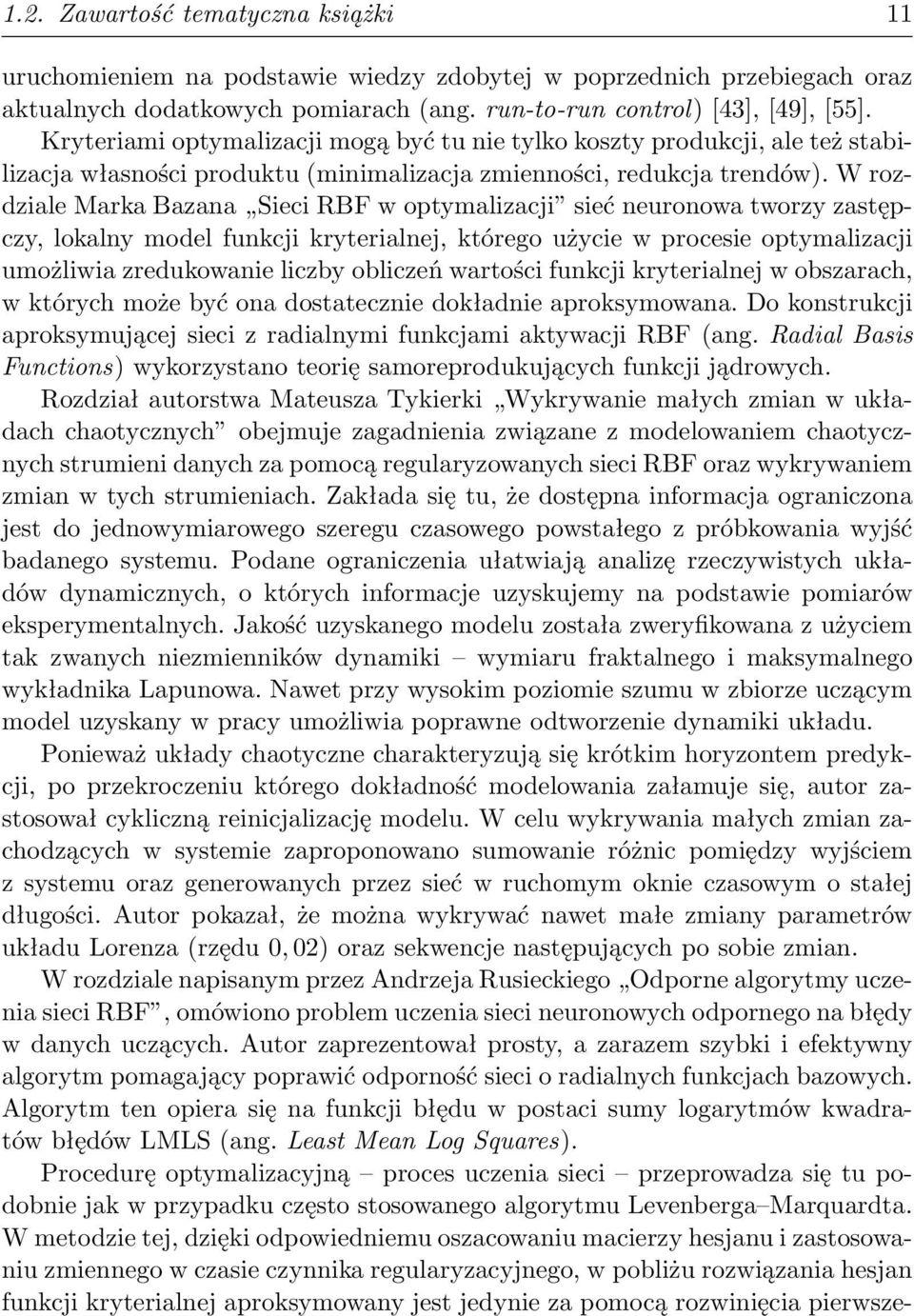 W rozdziale Marka Bazana Sieci RBF w optymalizacji sieć neuronowa tworzy zastępczy, lokalny model funkcji kryterialnej, którego użycie w procesie optymalizacji umożliwia zredukowanie liczby obliczeń