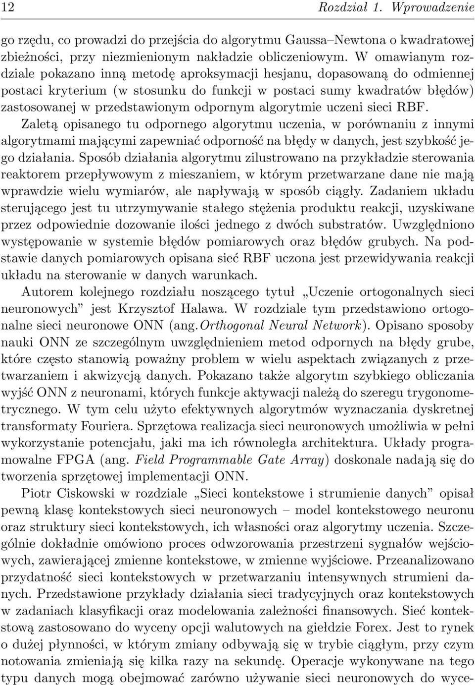 odpornym algorytmie uczeni sieci RBF. Zaletą opisanego tu odpornego algorytmu uczenia, w porównaniu z innymi algorytmami mającymi zapewniać odporność na błędy w danych, jest szybkość jego działania.