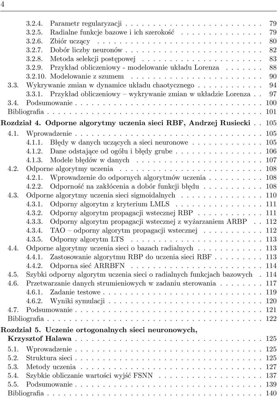 3. Wykrywanie zmian w dynamice układu chaotycznego............ 94 3.3.1. Przykład obliczeniowy wykrywanie zmian w układzie Lorenza.. 97 3.4. Podsumowanie.................................. 100 Bibliografia.