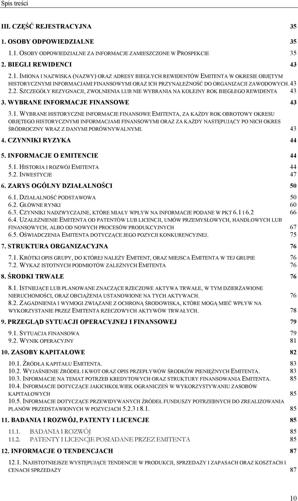 43 2.2. SZCZEGÓŁY REZYGNACJI, ZWOLNIENIA LUB NIE WYBRANIA NA KOLEJNY ROK BIEGŁEGO REWIDENTA 43 3. WYBRANE INFORMACJE FINANSOWE 43 3.1.