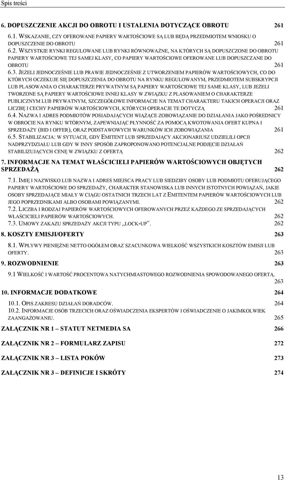 1 6.2. WSZYSTKIE RYNKI REGULOWANE LUB RYNKI RÓWNOWAŻNE, NA KTÓRYCH SĄ DOPUSZCZONE DO OBROTU PAPIERY WARTOŚCIOWE TEJ SAMEJ KLASY, CO PAPIERY WARTOŚCIOWE OFEROWANE LUB DOPUSZCZANE DO OBROTU 261 6.3.