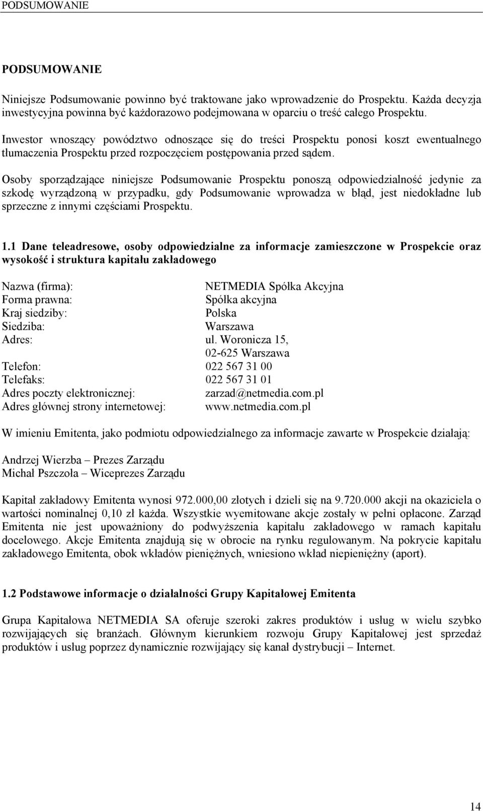 Inwestor wnoszący powództwo odnoszące się do treści Prospektu ponosi koszt ewentualnego tłumaczenia Prospektu przed rozpoczęciem postępowania przed sądem.