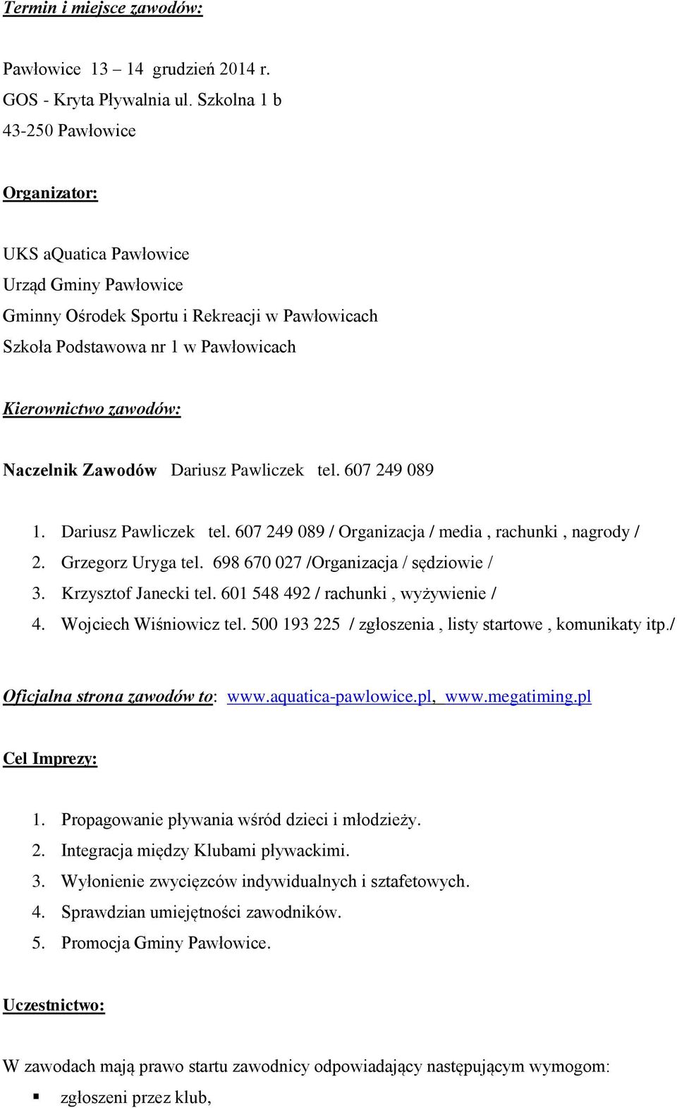 Naczelnik Zawodów Dariusz Pawliczek tel. 607 249 089 1. Dariusz Pawliczek tel. 607 249 089 / Organizacja / media, rachunki, nagrody / 2. Grzegorz Uryga tel. 698 670 027 /Organizacja / sędziowie / 3.