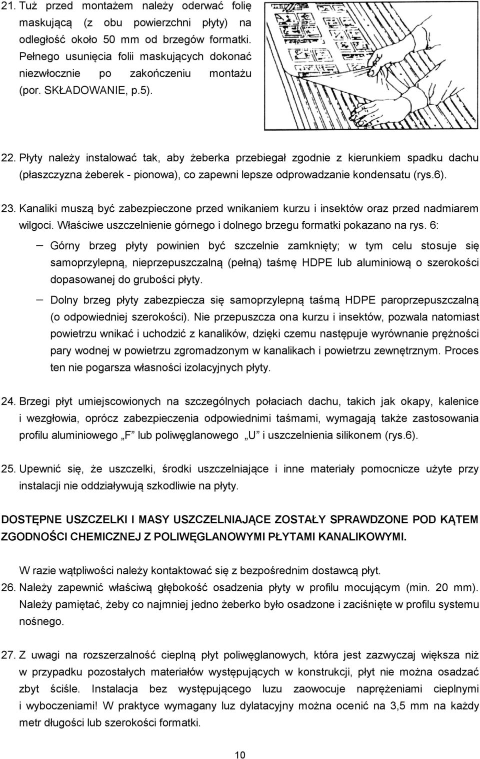 Płyty należy instalować tak, aby żeberka przebiegał zgodnie z kierunkiem spadku dachu (płaszczyzna żeberek - pionowa), co zapewni lepsze odprowadzanie kondensatu (rys.6). 23.